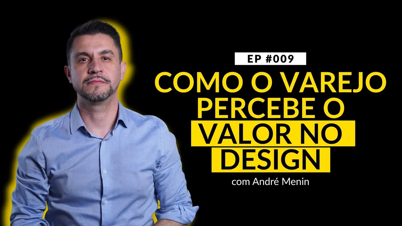 EP #009 · Como o varejo percebe o valor no design, com André Menin